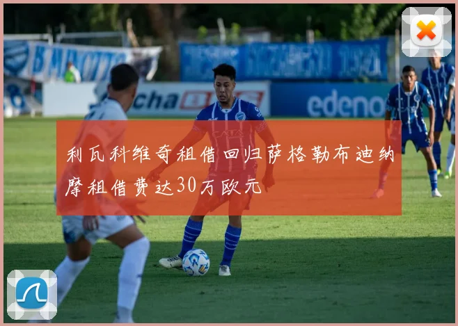 利瓦科维奇租借回归萨格勒布迪纳摩租借费达30万欧元